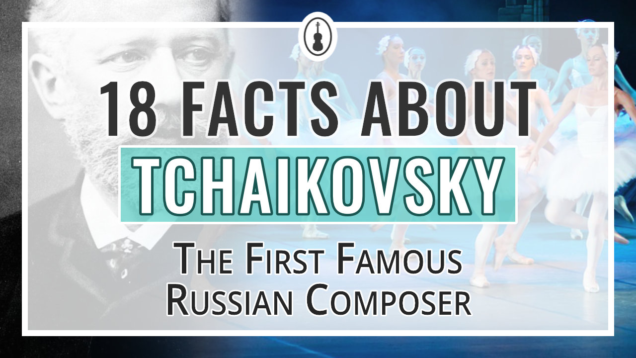 18 Quick Tchaikovsky Facts – The First Famous Russian Composer