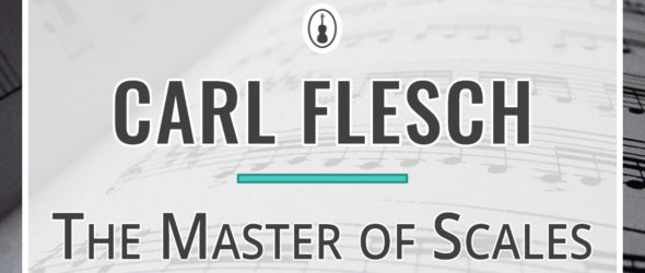 Carl Flesch – The Master of Scales