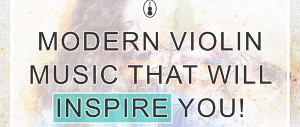 Modern Violin Music That Will Inspire You