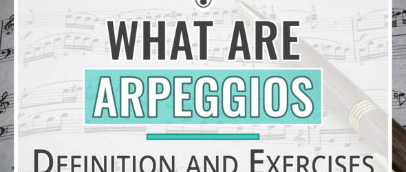 What Are Arpeggios - Definition and Exercises